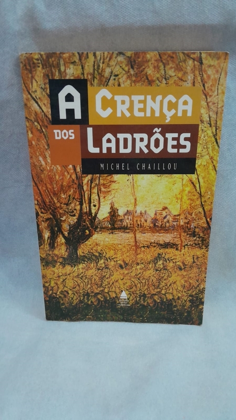 A Crença dos Ladrões - Autor: Chaillou, Michel (1995) [usado]
