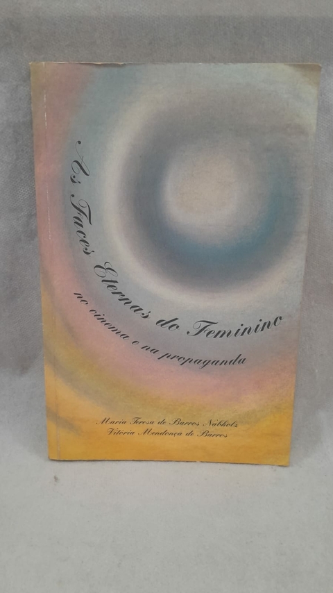 As Faces Eternas do Feminino - Autor: Maria Teresa de Barros Nabholz (1996) [usado]