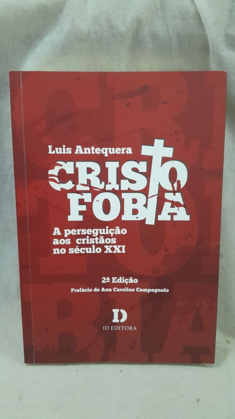 Cristofobia: a Perseguição aos Cristãos no Século Xxi - Autor: Luis Antequera (2021) [usado]