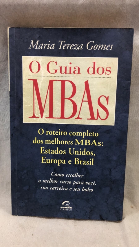O Guia dos Mbas - o Roteiro Completo dos Melhores Mbas Estados Unidos Europa e Brasil - Autor: Maria Tereza Gomes (2000) [usado]
