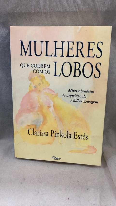 Mulheres que Correm com os Lobos - Autor: Clarissa Pinkola Estés (2014) [usado]