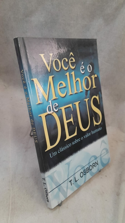 Você é o Melhor de Deus - um Clássico sobre o Valor Humano. - Autor: T.l. Osborn (2000) [usado]