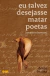 Eu Talvez Desejasse Matar Poetas [exercicios Barrocos] - Autor: Dércio Braúna (2023) [novo]