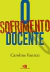 O Sofrimento Docente: Apenas Aqueles que Agem Podem Também Sofrer - Autor: Caroline Fanizzi (2023) [novo]