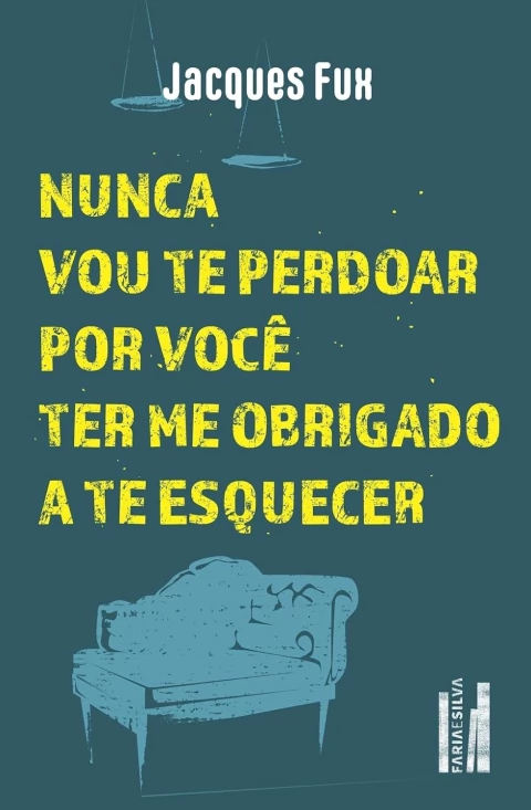 Nunca Vou Te Perdoar por Você Ter Me Obrigado a Te Esquecer - Autor: Jacques Fux (2024) [novo]