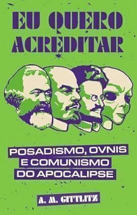 Eu quero acreditar: posadismo, ÓVNIs e comunismo do apocalipse