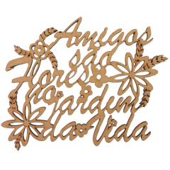 FRASE AMIGOS SAO FLORES NO JARDIM DA VIDA (TAMANHOS)
