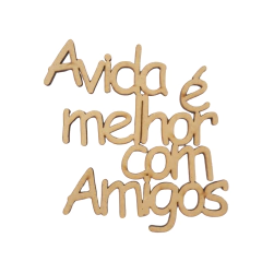 FRASE A VIDA E MELHOR COM AMIGOS 10CM