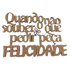 FRASE QUANDO NÃO SOUBER O QUE PEDIR PEÇA FELICIDADE 10X7CM