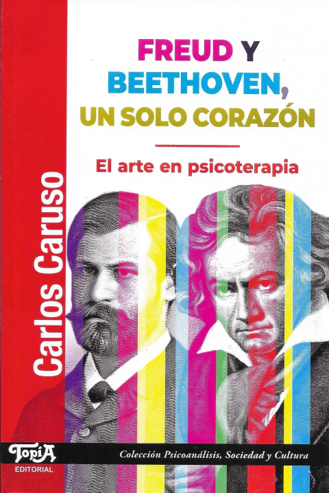 Freud y Beethoven, un solo corazón: El arte en psicoterapia. Carlos Caruso