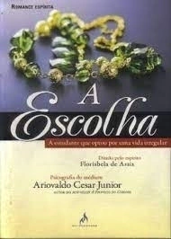 A Escolha - Autor: Ariovaldo Cesar Junior - Florisbela de Assis (2010) [usado]