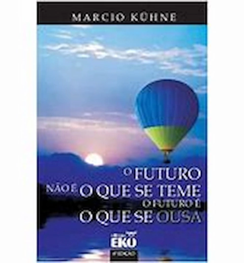 O Futuro Não é o que Se Teme. o Futuro é o que Se Ousa. - Autor: Marcio Kühne (2010) [usado]