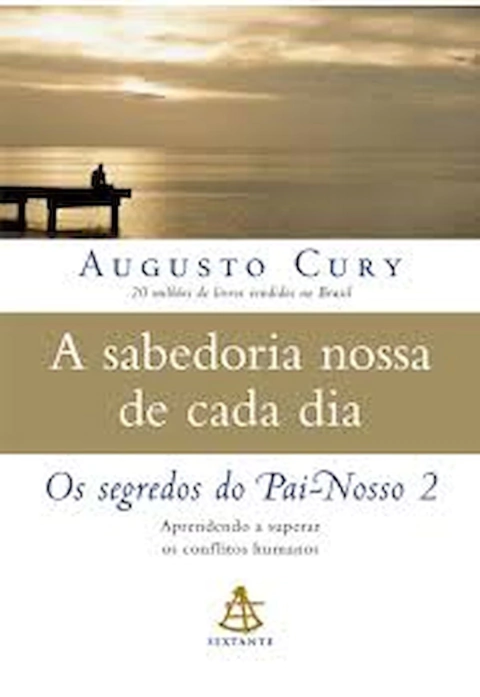 A Sabedoria Nossa de Cada Dia - os Segredos do Pai Nosso 2 - Autor: Augusto Cury (2007) [usado]