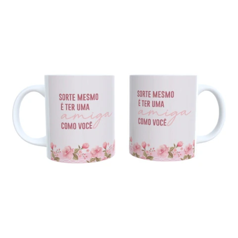 CANECA PORCELANA - SORTE MESMO É TER UMA AMIGA COMO VOCÊ