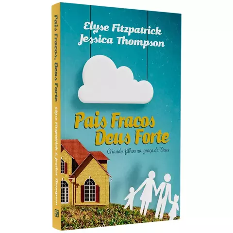 Pais Fracos Deus Forte Elyse Fitzpatrick & Jéssica Thompson