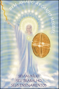 Bem-Amado Arcanjo Miguel - Seu Auxílio, Seu Trabalho, Seus Ensinamentos.