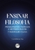 ENSINAR FILOSOFIA: pressupostos teóricos e metodológicos – 2. ed. rev. e ampl.