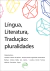 LÍNGUA, LITERATURA, TRADUÇÃO: pluralidades