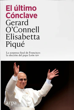El Último Cónclave - La Sorpresa Final De Francisco: La Elección Del Papa León Xiv - Elisabetta Piqué - Arpa