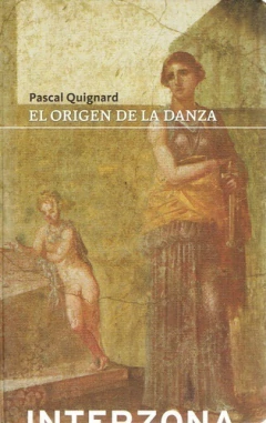 El Origen De La Danza - Pascal Quignard - Interzona - comprar online