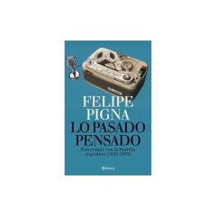 Lo Pasado Pensado - Felipe Pigna