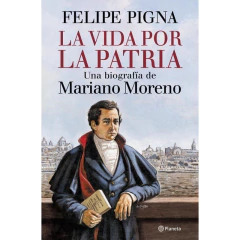 La Vida Por La Patria - Felipe Pigna