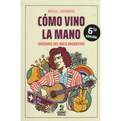 Cómo Vino La Mano. Orígenes Del Rock Argentino (6Ta Ed.) - Miguel Grinberg