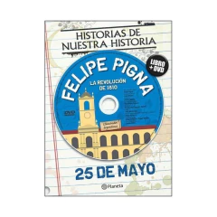 Efemérides. 25 De Mayo - Felipe Pigna