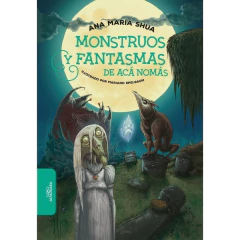 Monstruos Y Fantasmas De Aca Nomas - Shua, Ana María