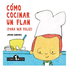 Cómo Cocinar Un Flan (Para Ser Feliz) - Javier Garrido