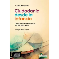 Ciudadanía Desde La Infancia: Construir Democracia En Las Escuelas - Siede Isabelino