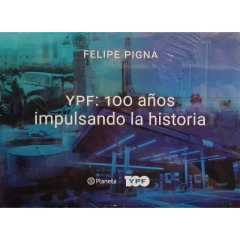 Ypf 100 Años Impulsando La Historia - Pigna Felipe