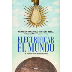 Electrificar El Mundo La Revolucion Mas Radical - Faraday - Maxwell