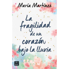 La Fragilidad De Un Corazón Bajo La Lluvia - María Martínez