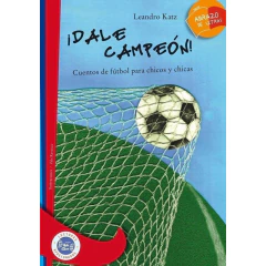 Dale Campeón!: Cuentos De Fútbol Para Chicos Y Chicas -