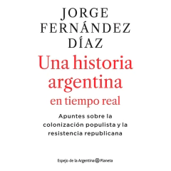 Una Historia Argentina En Tiempo Real - Jorge Fernández Díaz