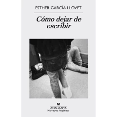 Cómo Dejar De Escribir - Esther García Llovet