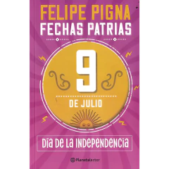 Fechas Patrias: 9 De Julio - Felipe Pigna
