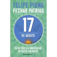 Fechas Patrias. 17 De Agosto - Felipe Pigna
