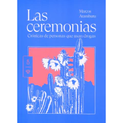 Las Ceremonias. Crónicas De Personas Que Usan Drogas - Marcos Aramburu