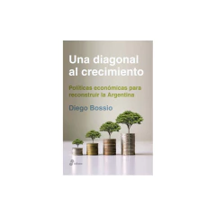 Una Diagonal Al Crecimiento - Diego Bossio