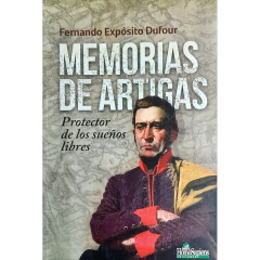 Memorias De Artigas. Protector De Los Sueños Libres - Expósito Dufour Fernando