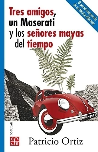 TRES AMIGOS, UN MASERATI Y LOS SEÑORES MAYAS DEL TIEMPO