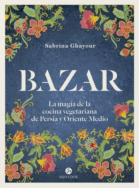 BAZAR - LA MAGIA DE LA COCINA VEGETARIANA DE PERSIA Y ORIENTE MEDIO