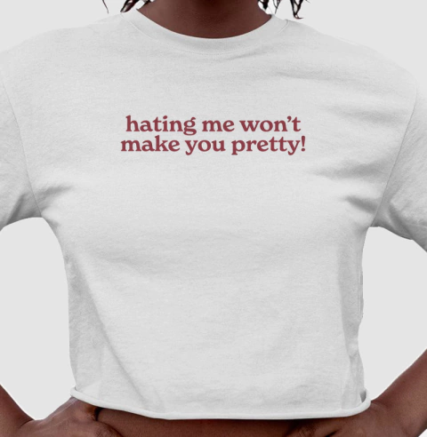 cropped hating me won’t make you pretty!
