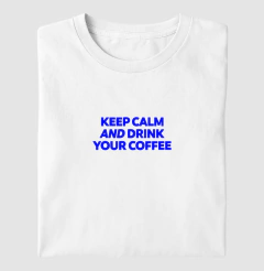 Camiseta Keep Calm and Drink your Coffee