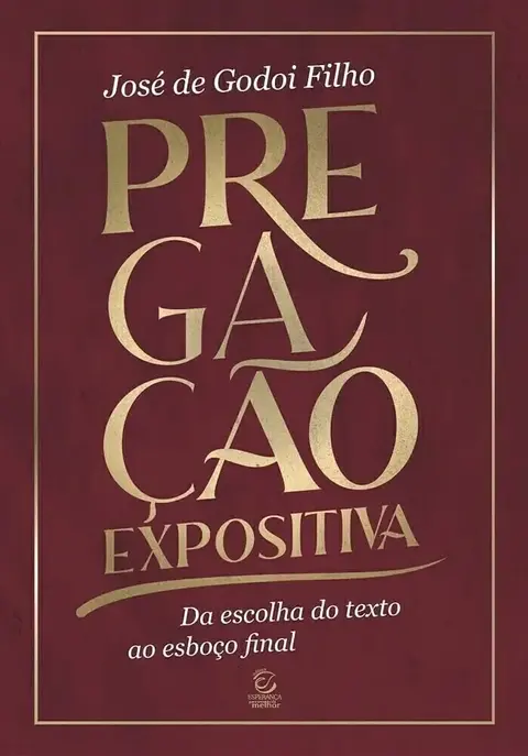 Pregação Expositiva: da Escolha do Texto ao Esboço Final | José de Godoi Filho