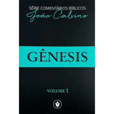 Gênesis - Comentários Bíblicos de João Calvino Volume 01