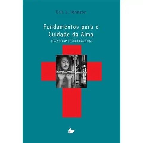 Fundamentos para o cuidado da alma | Eric L. Johnson