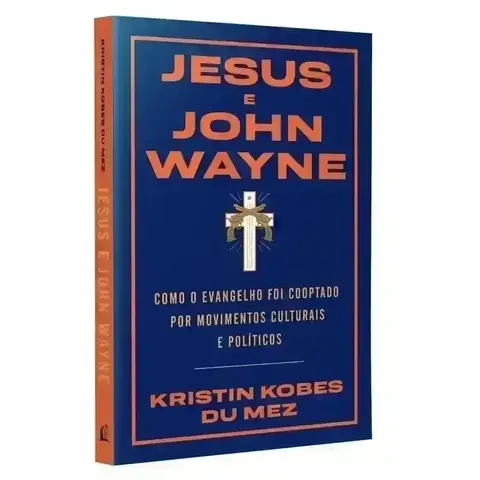 Jesus e John Wayne | Kristin Bobes Du Mez